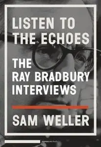 Listen to the Echoes: The Ray Bradbury Interviews