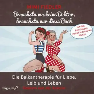 «Brauchstu ma keine Doktor, brauchstu nur diese Buch: Die Balkantherapie für Liebe, Leib und Leben» by Mimi Fiedler