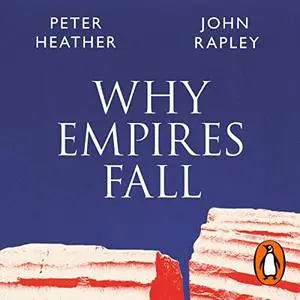 Why Empires Fall: Rome, America and the Future of the West by John Rapley & Peter Heather