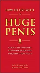 How to Live with a Huge Penis: Advice, Meditations, and Wisdom for Men Who Have Too Much