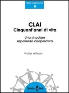 Walter Williams - CLAI, cinquant'anni di vita. Una singolare esperienza cooperativa