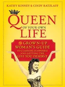 Queen of Your Own Life: The Grown-Up Woman's Guide to Claiming Happiness and Getting the Life You Deserve