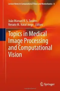 Topics in Medical Image Processing and Computational Vision (Lecture Notes in Computational Vision and Biomechanics)