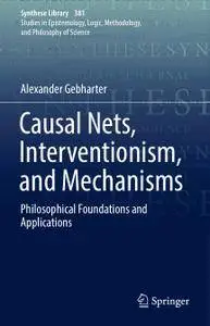 Causal Nets, Interventionism, and Mechanisms: Philosophical Foundations and Applications
