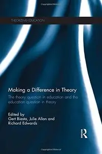 Making a Difference in Theory: The theory question in education and the education question in theory (repost)