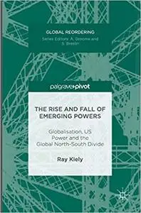 The Rise and Fall of Emerging Powers: Globalisation, US Power and the Global North-South Divide (Repost)