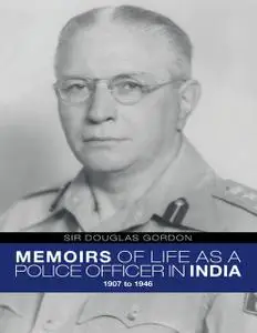 «Memoirs of Life As a Police Officer In India: 1907 to 1946» by Sir Douglas Gordon