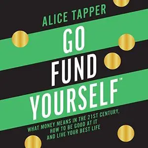 Go Fund Yourself: What Money Means in the 21st Century, How to Be Good at It and Live Your Best Life [Audiobook]