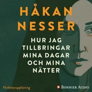«Hur jag tillbringar mina dagar och mina nätter» by Håkan Nesser