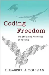 Coding Freedom: The Ethics and Aesthetics of Hacking