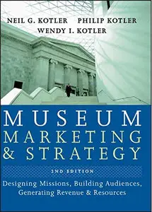 Museum Marketing and Strategy: Designing Missions, Building Audiences, Generating Revenue and Resources, 2nd edtion