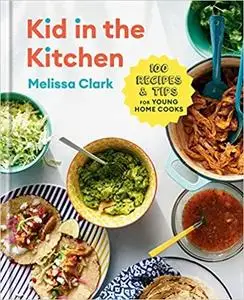 Kid in the Kitchen: 100 Recipes and Tips for Young Home Cooks: A Cookbook