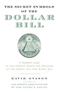 The Secret Symbols of the Dollar Bill: A Closer Look at the Hidden Magic and Meaning of the Money You Use Every Day