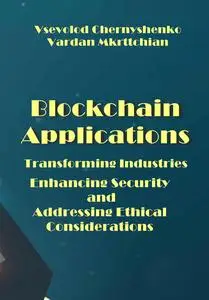 "Blockchain Applications: Transforming Industries, Enhancing Security, and Addressing Ethical Considerations"