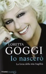 Io nascerò. La forza della mia fragilità di Loretta Goggi
