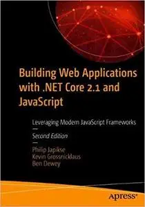 Building Web Applications with .NET Core 2.1 and JavaScript: Leveraging Modern JavaScript Frameworks Ed 2
