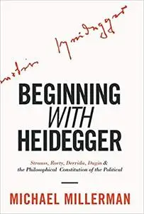 Beginning with Heidegger: Strauss, Rorty, Derrida, Dugin and the Philosophical Constitution of the Political