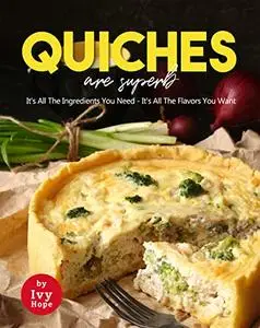 Quiches are Superb: It's All The Ingredients You Need - It's All The Flavors You Want