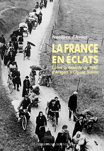 La France en éclats : Ecrire la débâcle de 1940, d'Aragon à Claude Simon - Aurélien d' Avout