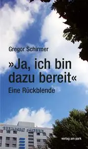 «"Ja, ich bin dazu bereit": Eine Rückblende» by Gregor Schirmer