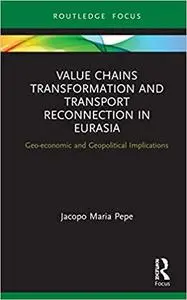 Value Chains Transformation and Transport Reconnection in Eurasia: Geo-economic and Geopolitical Implications