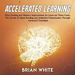 Accelerated Learning: Mind Hacking and Memory Improvement for Learn ten Times Faster