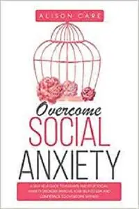 Overcome Social Anxiety: A Self Help Guide to Manage and Stop Social Anxiety Disorder. Improve Your Social Skills