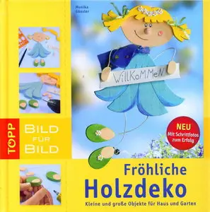 Fröhliche Holzdeko. Bild für Bild: Kleine und große Objekte für Haus und Garten