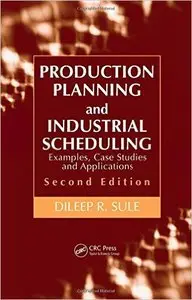 Production Planning and Industrial Scheduling: Examples, Case Studies and Applications, Second Edition