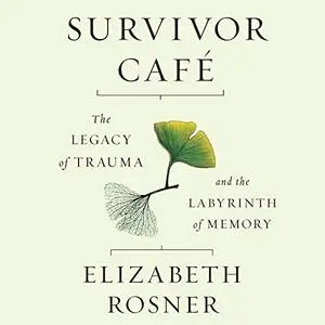 Survivor Cafe: The Legacy of Trauma and the Labyrinth of Memory [Audiobook] (Repost)