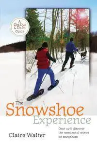 The Snowshoe Experience: Gear Up & Discover the Wonders of Winter on Snowshoes (Get Out & Do It! Guide)