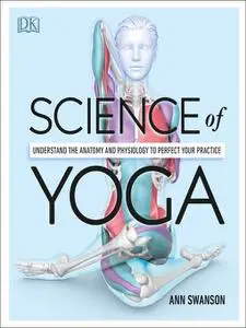 Science of Yoga: Understand the Anatomy and Physiology to Perfect Your Practice