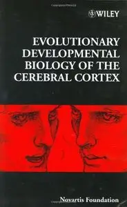 Evolutionary Developmental Biology of the Cerebral Cortex by Novartis Foundation[Repost]
