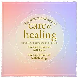 The Little Audiobook of Care and Healing [Audiobook]