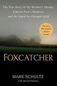 Foxcatcher: The True Story of My Brother's Murder, John du Pont's Madness, and the Quest for Olympic Gold