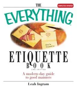 «The Everything Etiquette Book: A Modern-Day Guide to Good Manners» by Leah Ingram