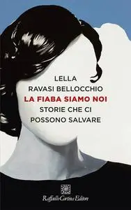 Lella Ravasi Bellocchio - La fiaba siamo noi. Storie che ci possono salvare