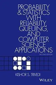 Probability and Statistics with Reliability, Queuing, and Computer Science Applications, Second Edition