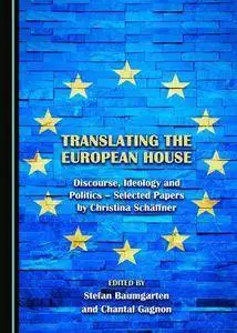 Translating the European House: Discourse, Ideology and Politics - Selected Papers by Christina Schäffner