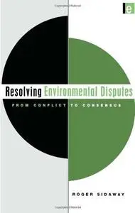 Resolving Environmental Disputes: From Conflict to Consensus