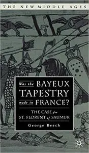 Was the Bayeux Tapestry Made in France?: The Case for St. Florent of Saumur