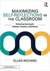 Maximizing Self-Reflections in the Classroom: Enhancing Learning for Students, Teachers, and Parents