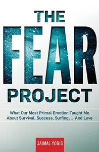The Fear Project: What Our Most Primal Emotion Taught Me About Survival, Success, Surfing . . . and Love (Repost)