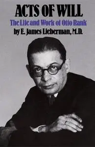 «Acts of Will: The Life and Work of Otto Rank» by E. James Lieberman