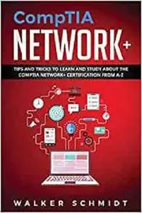 CompTIA Network+: Tips and Tricks to Learn and Study about The CompTIA Network+ Certification from A-Z