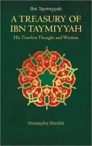 A Treasury of Ibn Taymiyyah: His Timeless Thought and Wisdom