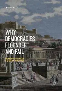 Why Democracies Flounder and Fail: Remedying Mass Society Politics