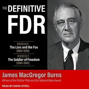 The Definitive FDR: Roosevelt: The Lion and the Fox (1882-1940) and Roosevelt: The Soldier of Freedom (1940-1945) [Audiobook]