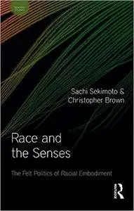 Race and the Senses: The Felt Politics of Racial Embodiment