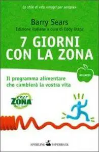 Barry Sears - 7 giorni con la zona. Il programma alimentare che cambierà la vostra vita
